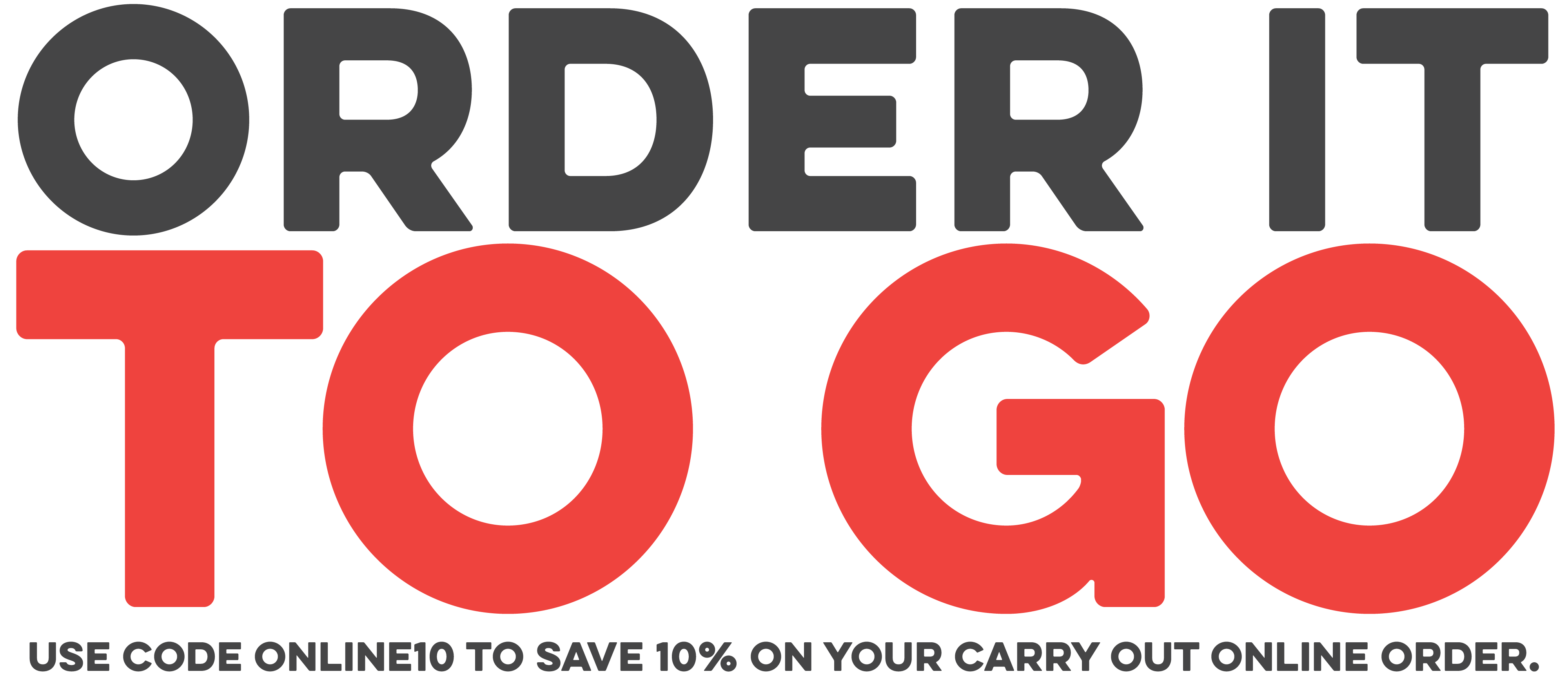 Order it to go. Use code ONLINE10 to save 10% on your carry out online order.